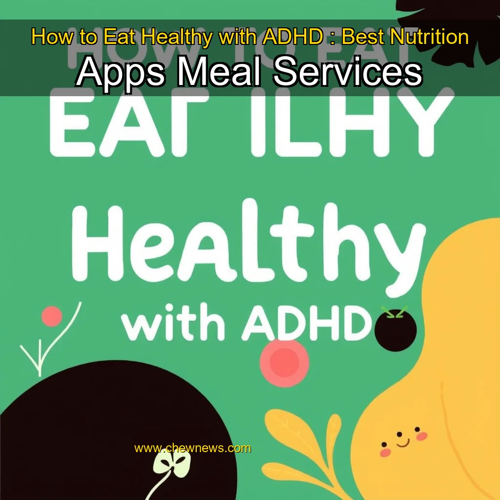 You are currently viewing How to Eat Healthy with ADHD : Best Nutrition Apps  Meal Services